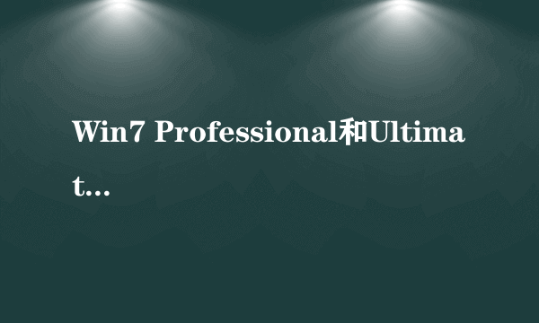 Win7 Professional和Ultimate哪个更快更好许多