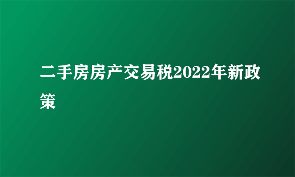 二手房房产交易税2022年新政策