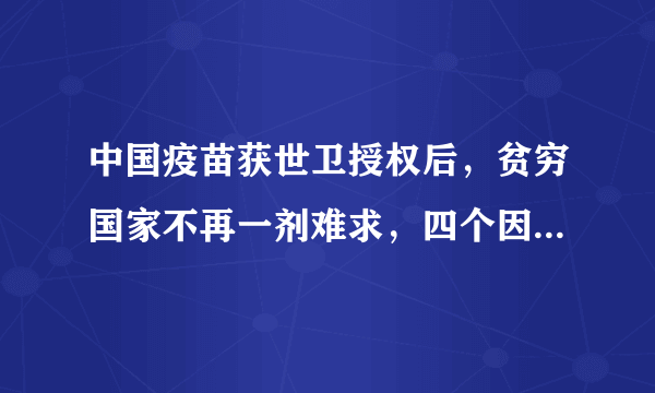 中国疫苗获世卫授权后，贫穷国家不再一剂难求，四个因素非常有利