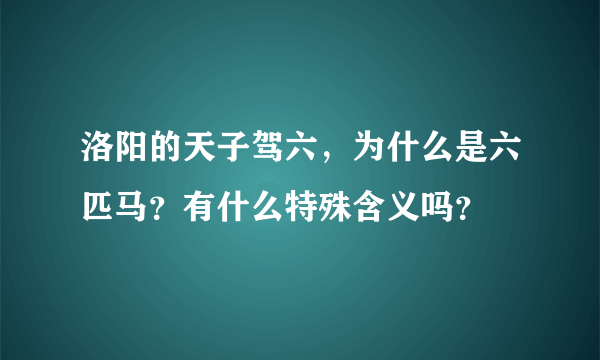 洛阳的天子驾六，为什么是六匹马？有什么特殊含义吗？