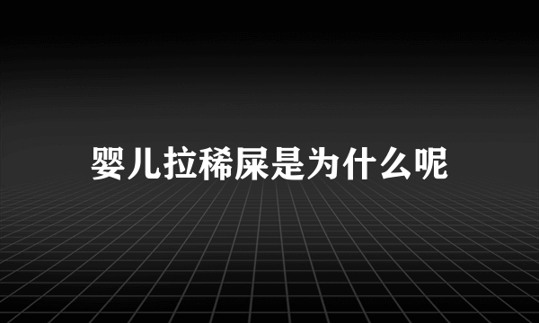 婴儿拉稀屎是为什么呢