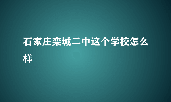 石家庄栾城二中这个学校怎么样