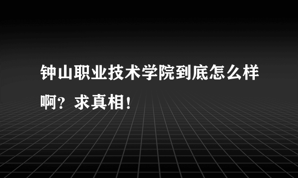 钟山职业技术学院到底怎么样啊？求真相！