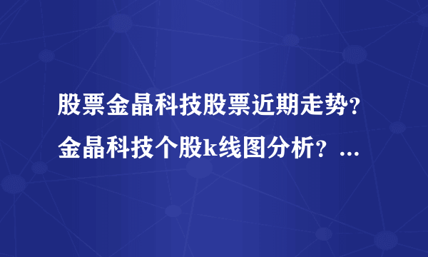 股票金晶科技股票近期走势？金晶科技个股k线图分析？今日金晶科技股票最新点评？