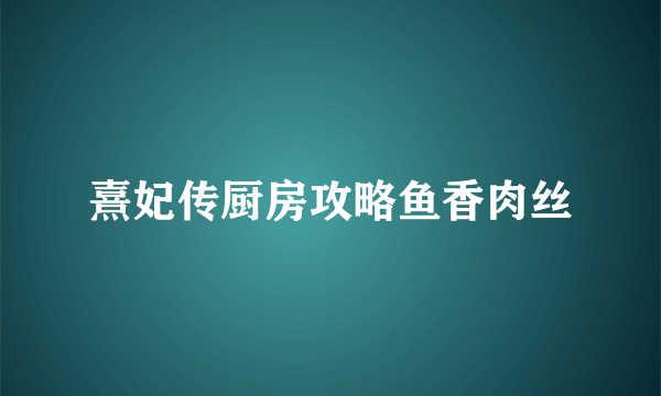 熹妃传厨房攻略鱼香肉丝