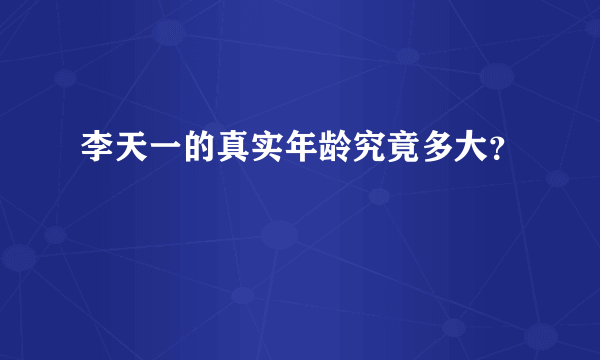 李天一的真实年龄究竟多大？