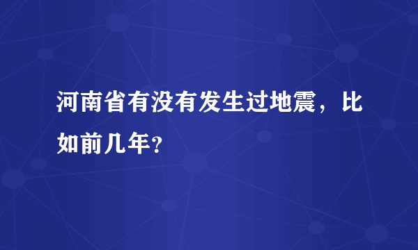 河南省有没有发生过地震，比如前几年？