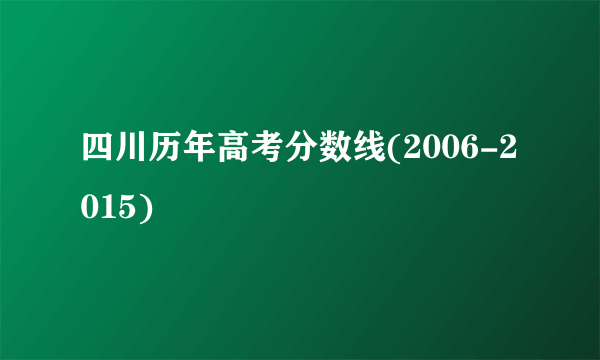 四川历年高考分数线(2006-2015)