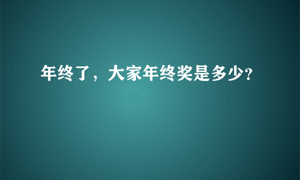 年终了，大家年终奖是多少？