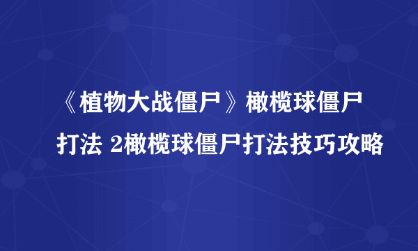 《植物大战僵尸》橄榄球僵尸打法 2橄榄球僵尸打法技巧攻略