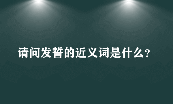 请问发誓的近义词是什么？