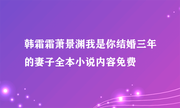 韩霜霜萧景渊我是你结婚三年的妻子全本小说内容免费