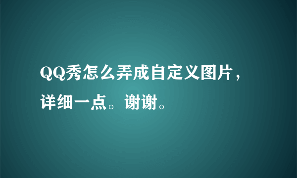 QQ秀怎么弄成自定义图片，详细一点。谢谢。