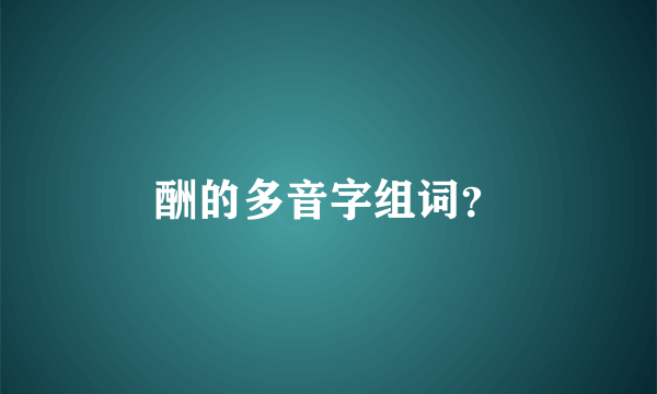 酬的多音字组词？