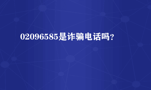 02096585是诈骗电话吗？