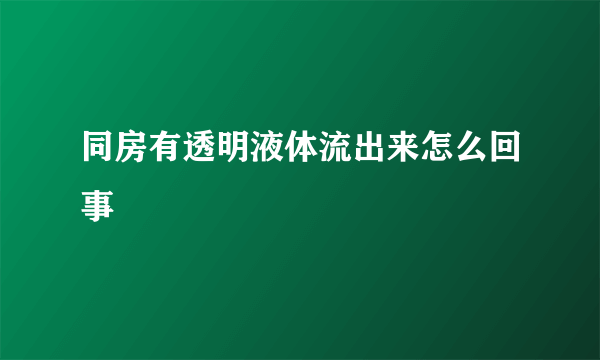 同房有透明液体流出来怎么回事