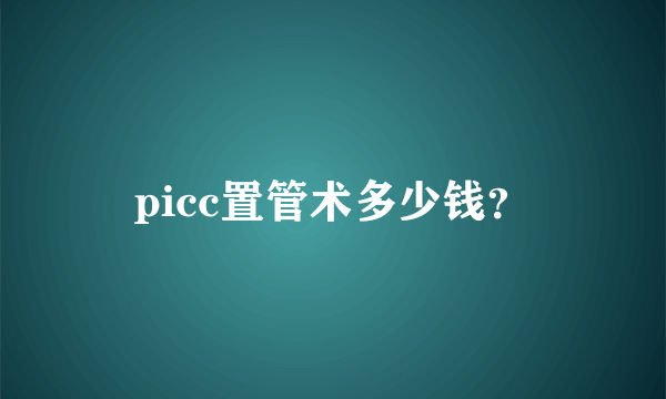 picc置管术多少钱？