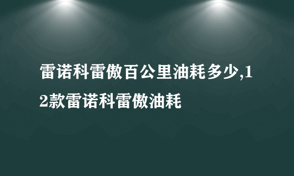 雷诺科雷傲百公里油耗多少,12款雷诺科雷傲油耗