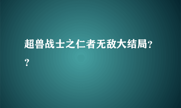 超兽战士之仁者无敌大结局？？