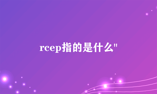 rcep指的是什么