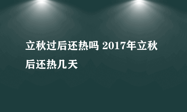 立秋过后还热吗 2017年立秋后还热几天