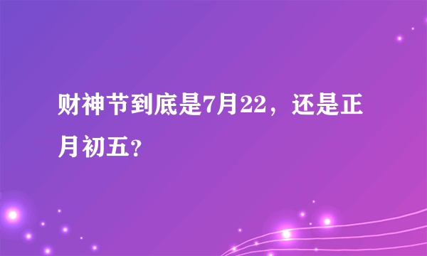 财神节到底是7月22，还是正月初五？