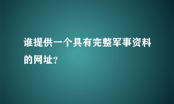 谁提供一个具有完整军事资料的网址？