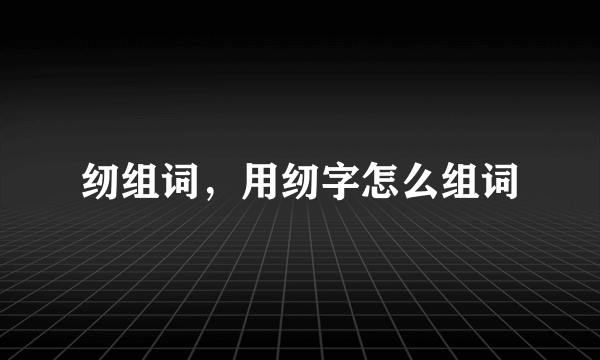 纫组词，用纫字怎么组词