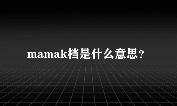 mamak档是什么意思？