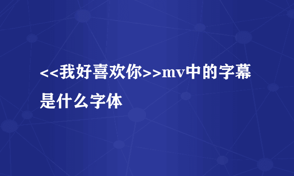 <<我好喜欢你>>mv中的字幕是什么字体