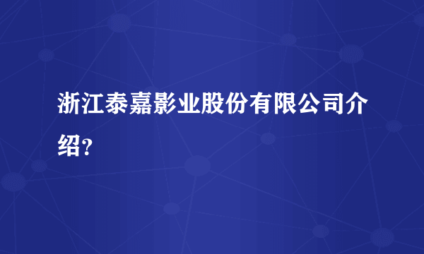 浙江泰嘉影业股份有限公司介绍？