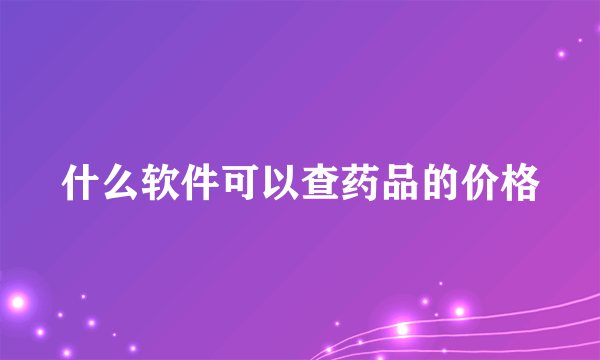 什么软件可以查药品的价格