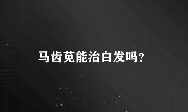 马齿苋能治白发吗？