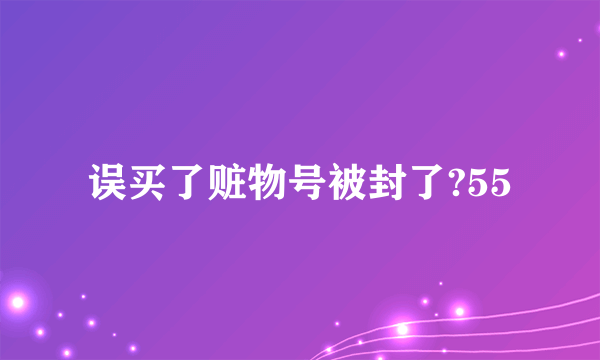 误买了赃物号被封了?55