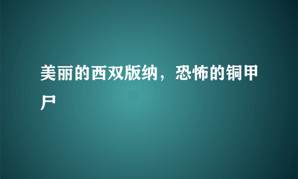 美丽的西双版纳，恐怖的铜甲尸