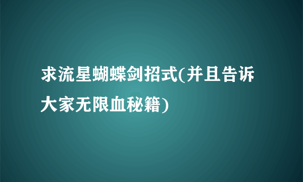 求流星蝴蝶剑招式(并且告诉大家无限血秘籍)