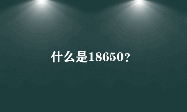 什么是18650？