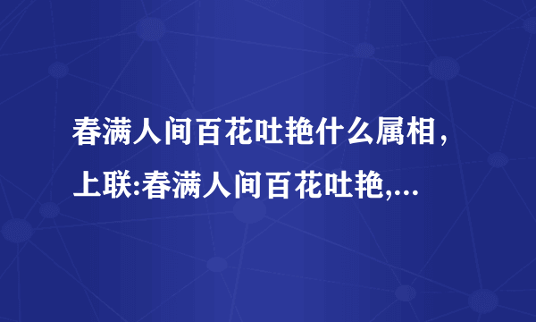 春满人间百花吐艳什么属相，上联:春满人间百花吐艳,下联是什么