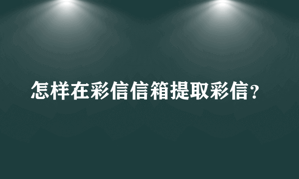 怎样在彩信信箱提取彩信？