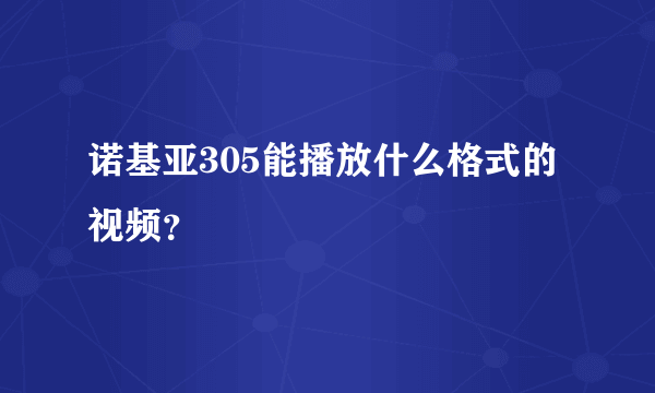 诺基亚305能播放什么格式的视频？