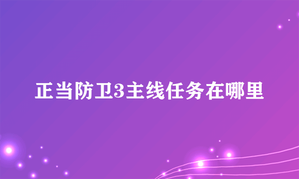 正当防卫3主线任务在哪里