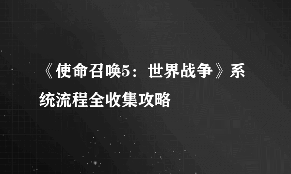 《使命召唤5：世界战争》系统流程全收集攻略