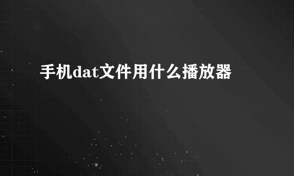 手机dat文件用什么播放器