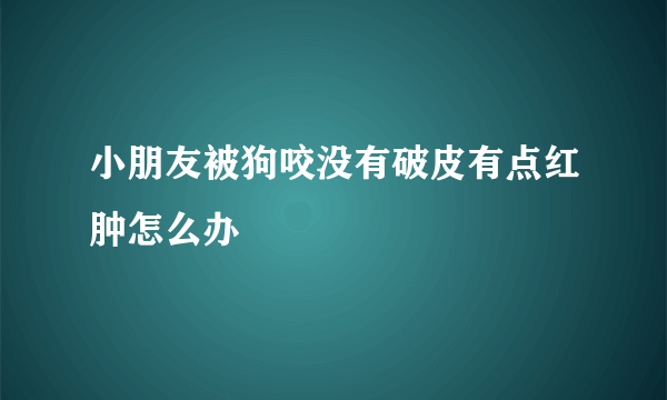 小朋友被狗咬没有破皮有点红肿怎么办