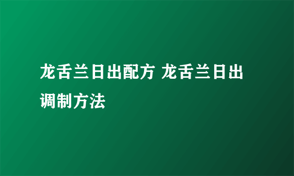 龙舌兰日出配方 龙舌兰日出调制方法