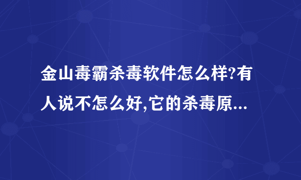 金山毒霸杀毒软件怎么样?有人说不怎么好,它的杀毒原理是什么