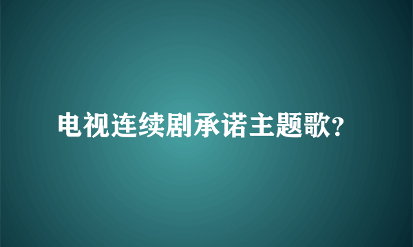 电视连续剧承诺主题歌？