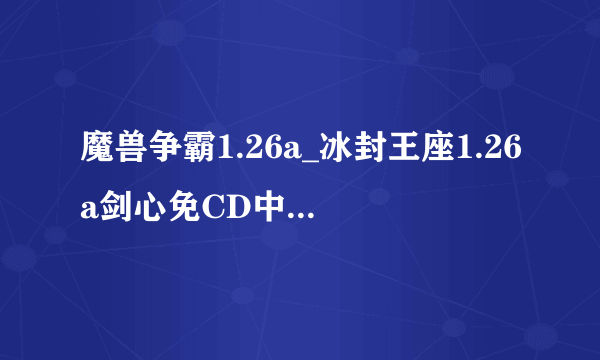 魔兽争霸1.26a_冰封王座1.26a剑心免CD中文补丁怎么用