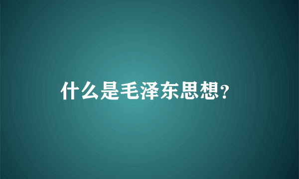 什么是毛泽东思想？