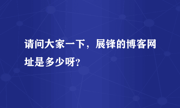 请问大家一下，展锋的博客网址是多少呀？